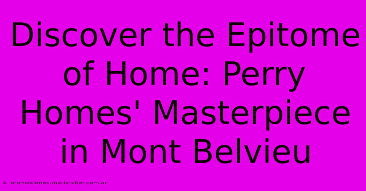 Discover The Epitome Of Home: Perry Homes' Masterpiece In Mont Belvieu