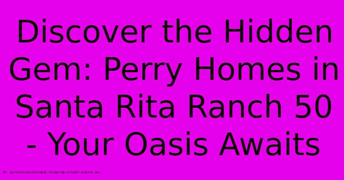 Discover The Hidden Gem: Perry Homes In Santa Rita Ranch 50 - Your Oasis Awaits