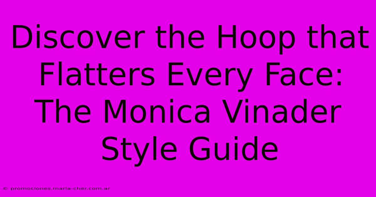 Discover The Hoop That Flatters Every Face: The Monica Vinader Style Guide