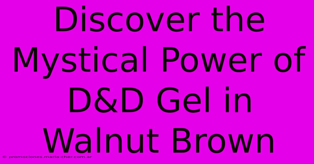 Discover The Mystical Power Of D&D Gel In Walnut Brown