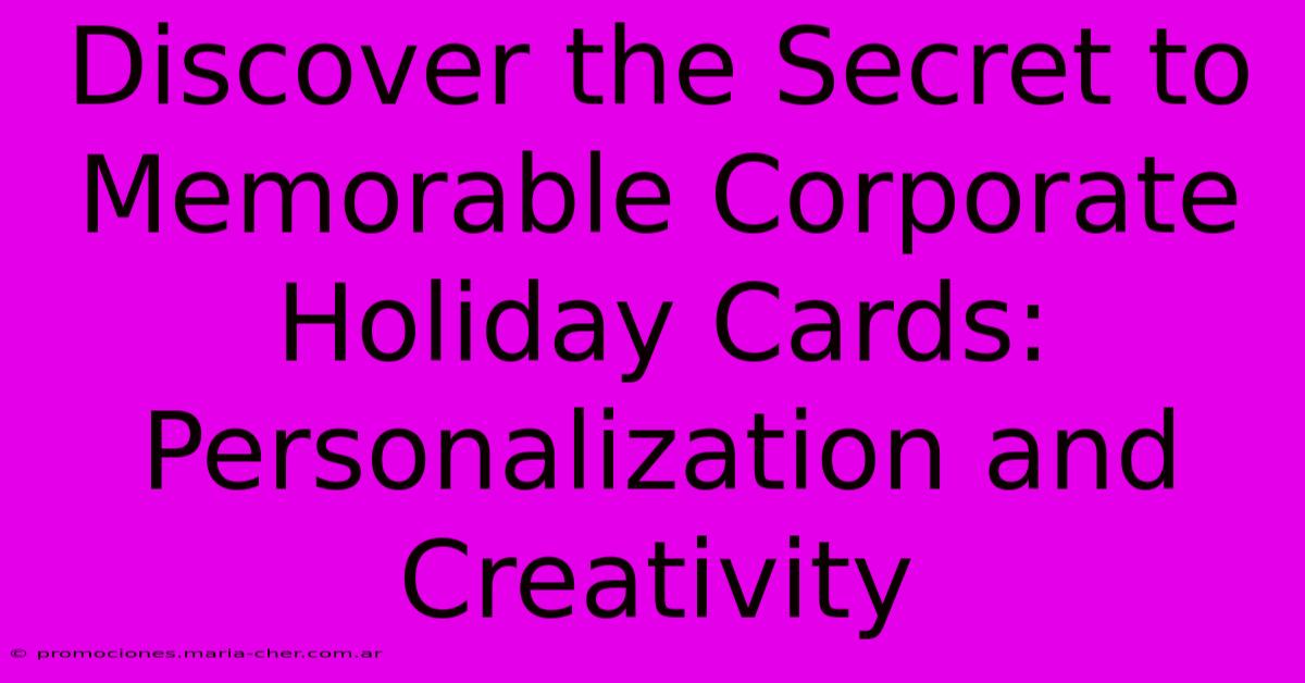 Discover The Secret To Memorable Corporate Holiday Cards: Personalization And Creativity