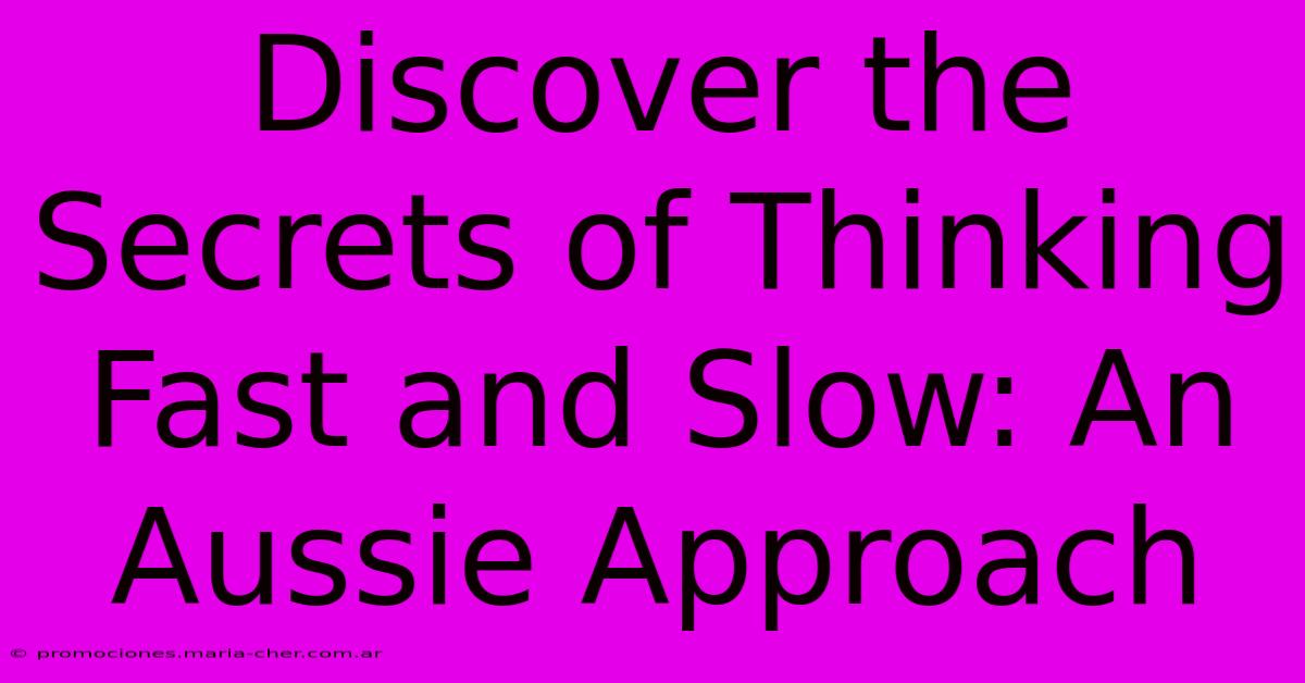 Discover The Secrets Of Thinking Fast And Slow: An Aussie Approach