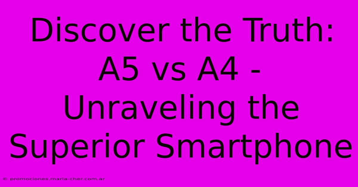 Discover The Truth: A5 Vs A4 - Unraveling The Superior Smartphone