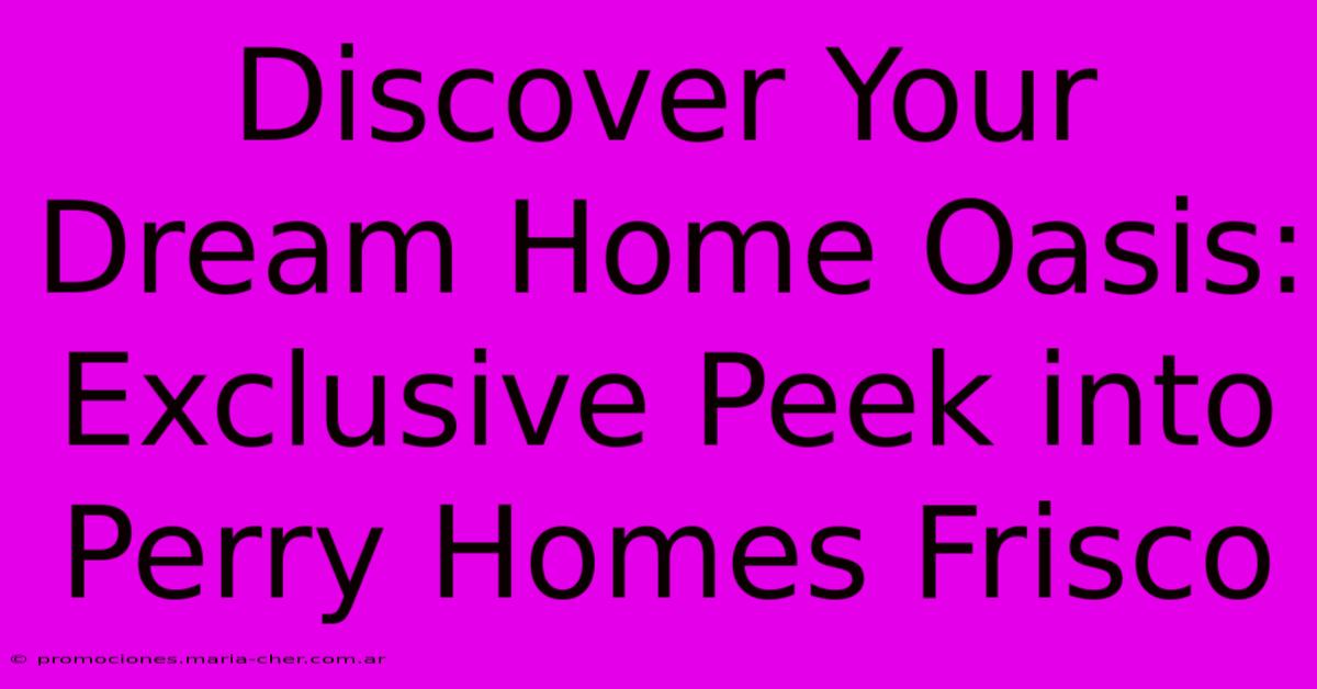 Discover Your Dream Home Oasis: Exclusive Peek Into Perry Homes Frisco