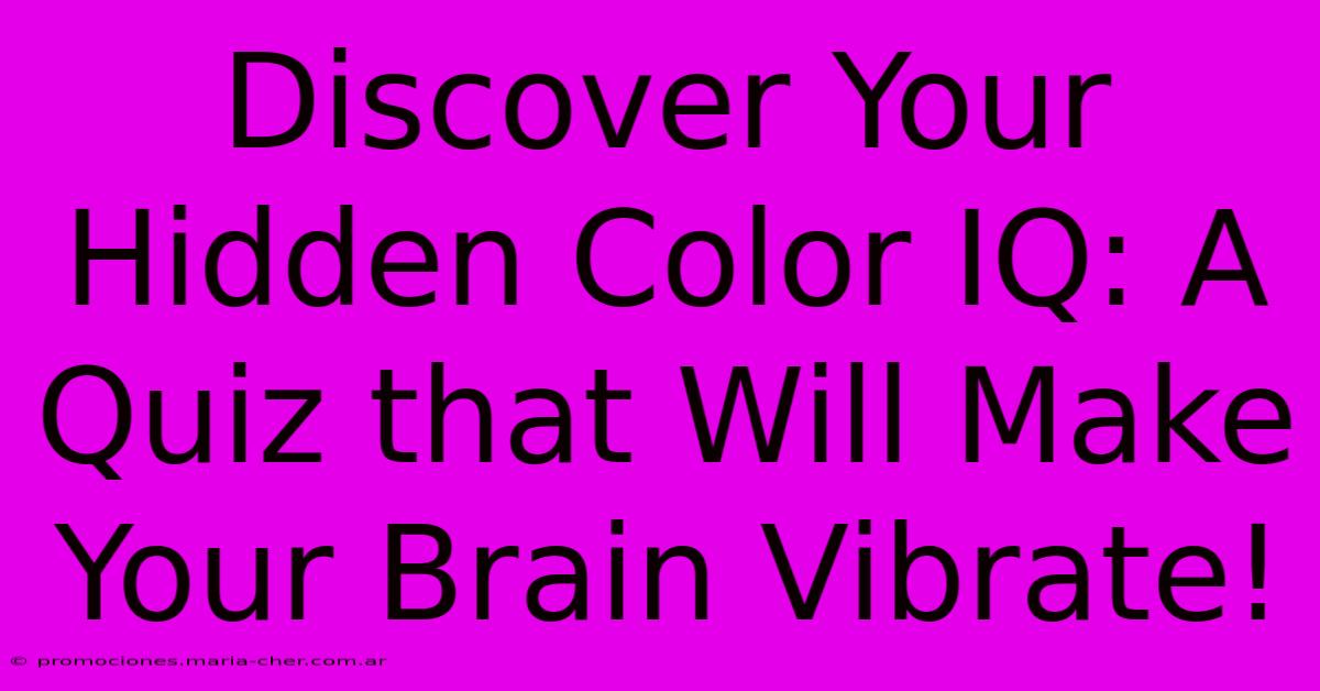 Discover Your Hidden Color IQ: A Quiz That Will Make Your Brain Vibrate!