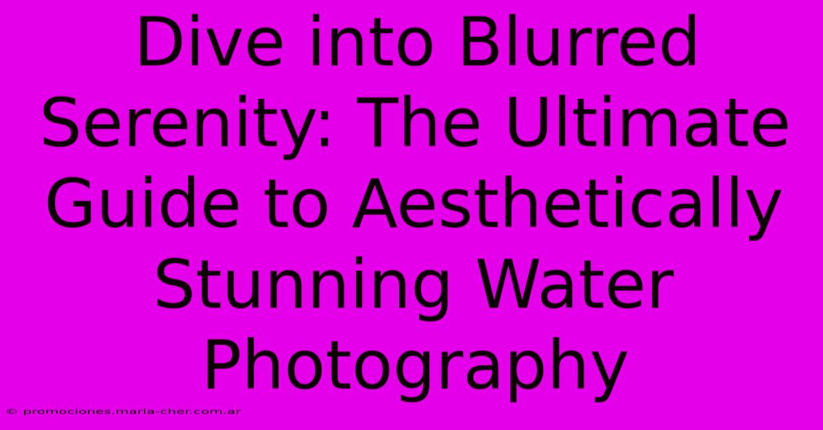 Dive Into Blurred Serenity: The Ultimate Guide To Aesthetically Stunning Water Photography