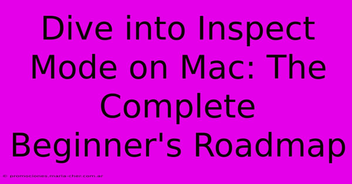 Dive Into Inspect Mode On Mac: The Complete Beginner's Roadmap