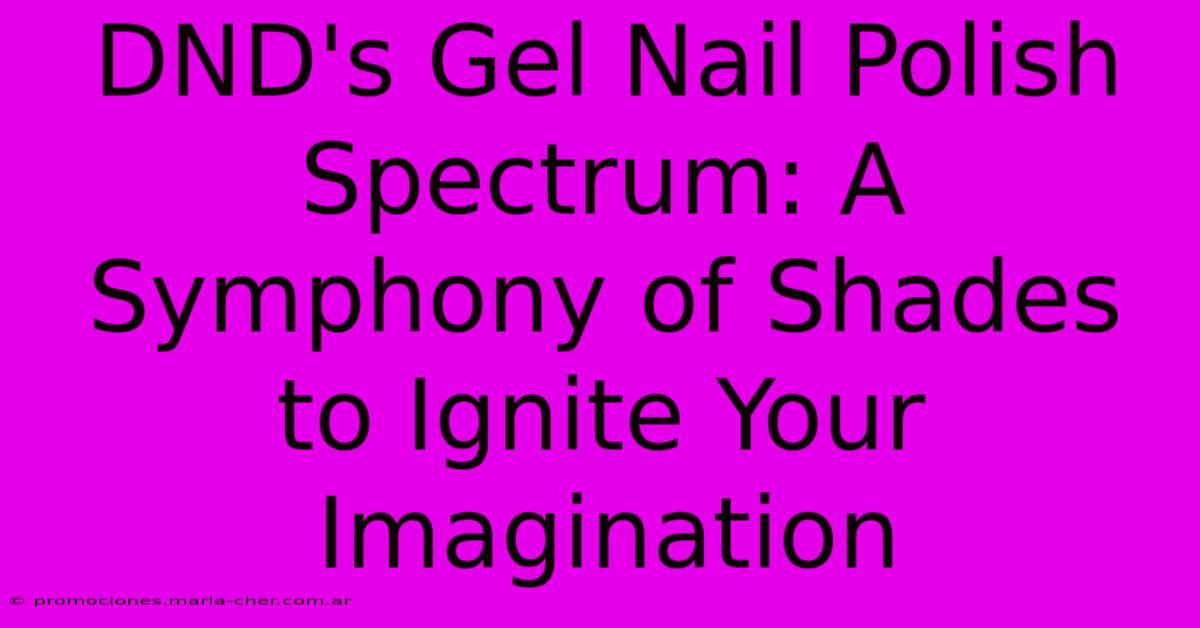 DND's Gel Nail Polish Spectrum: A Symphony Of Shades To Ignite Your Imagination