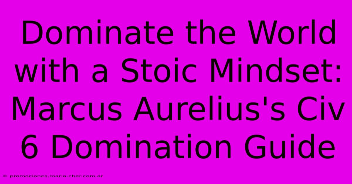 Dominate The World With A Stoic Mindset: Marcus Aurelius's Civ 6 Domination Guide