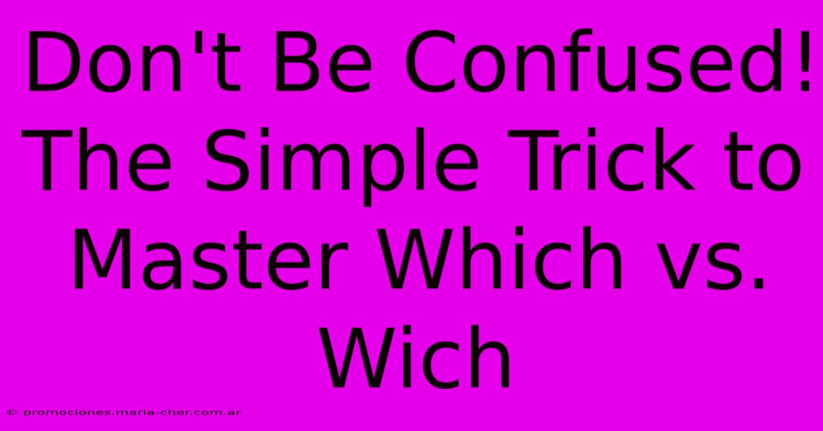 Don't Be Confused! The Simple Trick To Master Which Vs. Wich