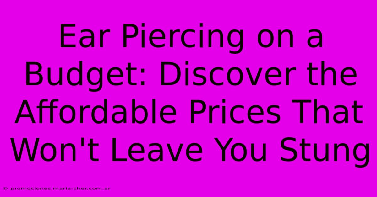 Ear Piercing On A Budget: Discover The Affordable Prices That Won't Leave You Stung