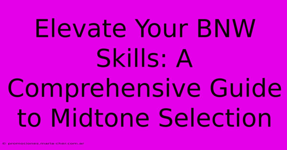 Elevate Your BNW Skills: A Comprehensive Guide To Midtone Selection