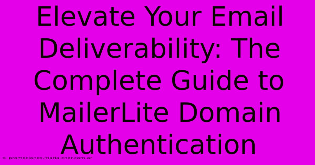 Elevate Your Email Deliverability: The Complete Guide To MailerLite Domain Authentication