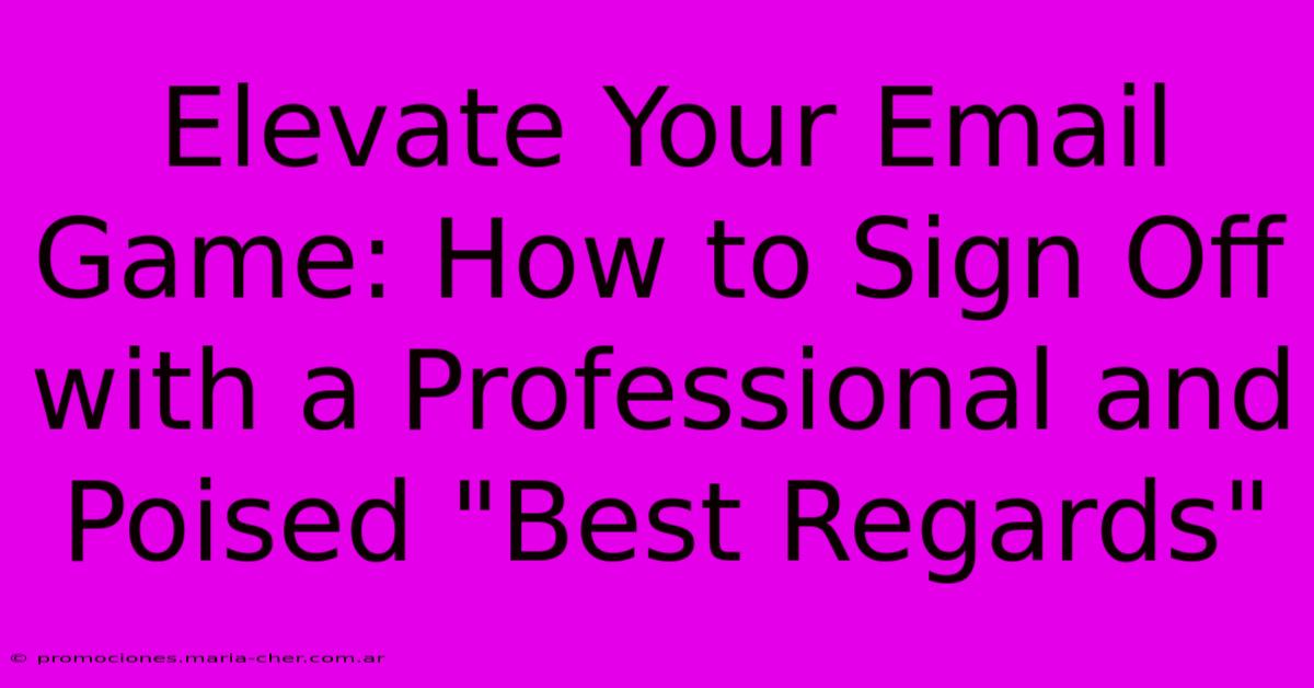 Elevate Your Email Game: How To Sign Off With A Professional And Poised 