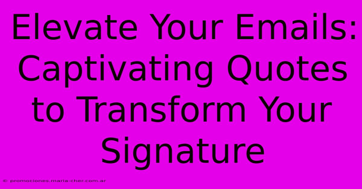 Elevate Your Emails: Captivating Quotes To Transform Your Signature