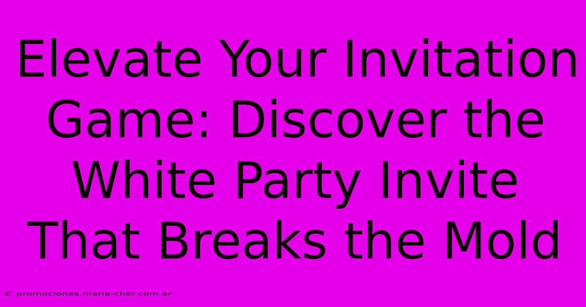 Elevate Your Invitation Game: Discover The White Party Invite That Breaks The Mold