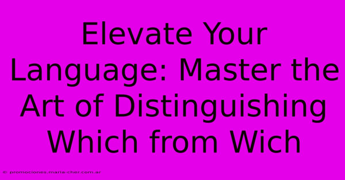 Elevate Your Language: Master The Art Of Distinguishing Which From Wich