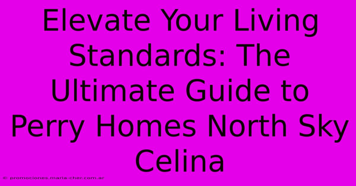 Elevate Your Living Standards: The Ultimate Guide To Perry Homes North Sky Celina