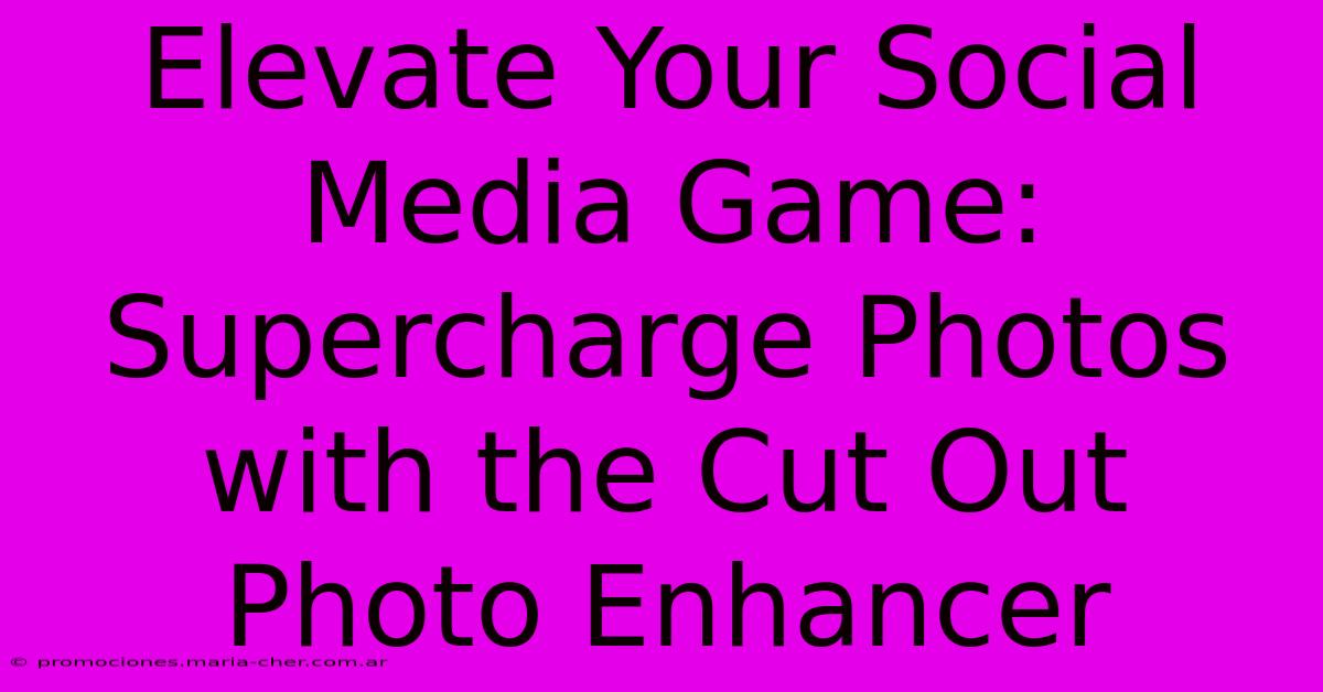 Elevate Your Social Media Game: Supercharge Photos With The Cut Out Photo Enhancer