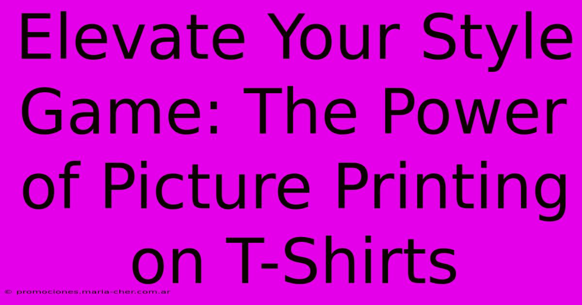 Elevate Your Style Game: The Power Of Picture Printing On T-Shirts