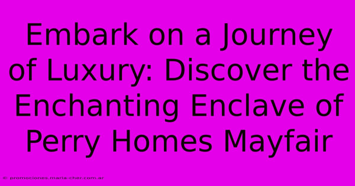 Embark On A Journey Of Luxury: Discover The Enchanting Enclave Of Perry Homes Mayfair