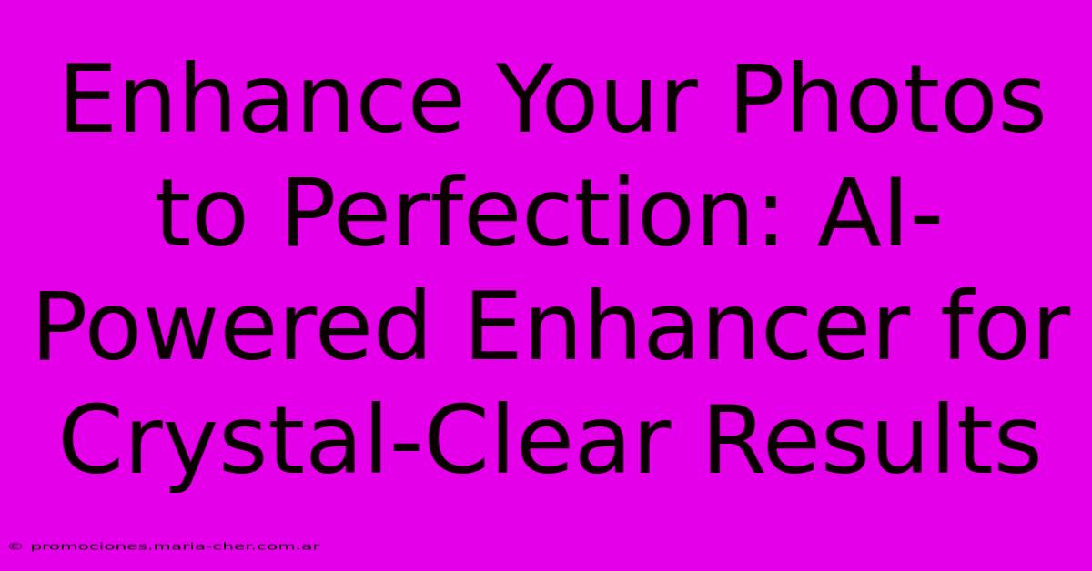 Enhance Your Photos To Perfection: AI-Powered Enhancer For Crystal-Clear Results