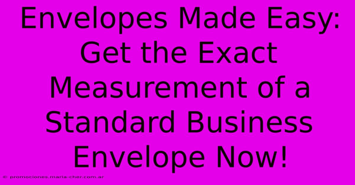 Envelopes Made Easy: Get The Exact Measurement Of A Standard Business Envelope Now!