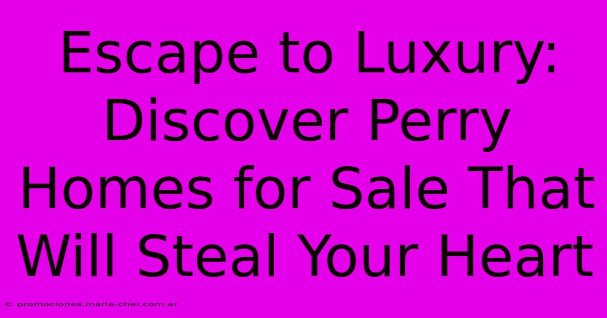 Escape To Luxury: Discover Perry Homes For Sale That Will Steal Your Heart