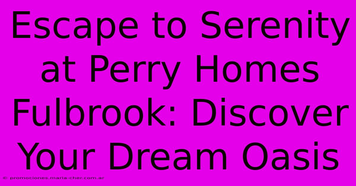 Escape To Serenity At Perry Homes Fulbrook: Discover Your Dream Oasis