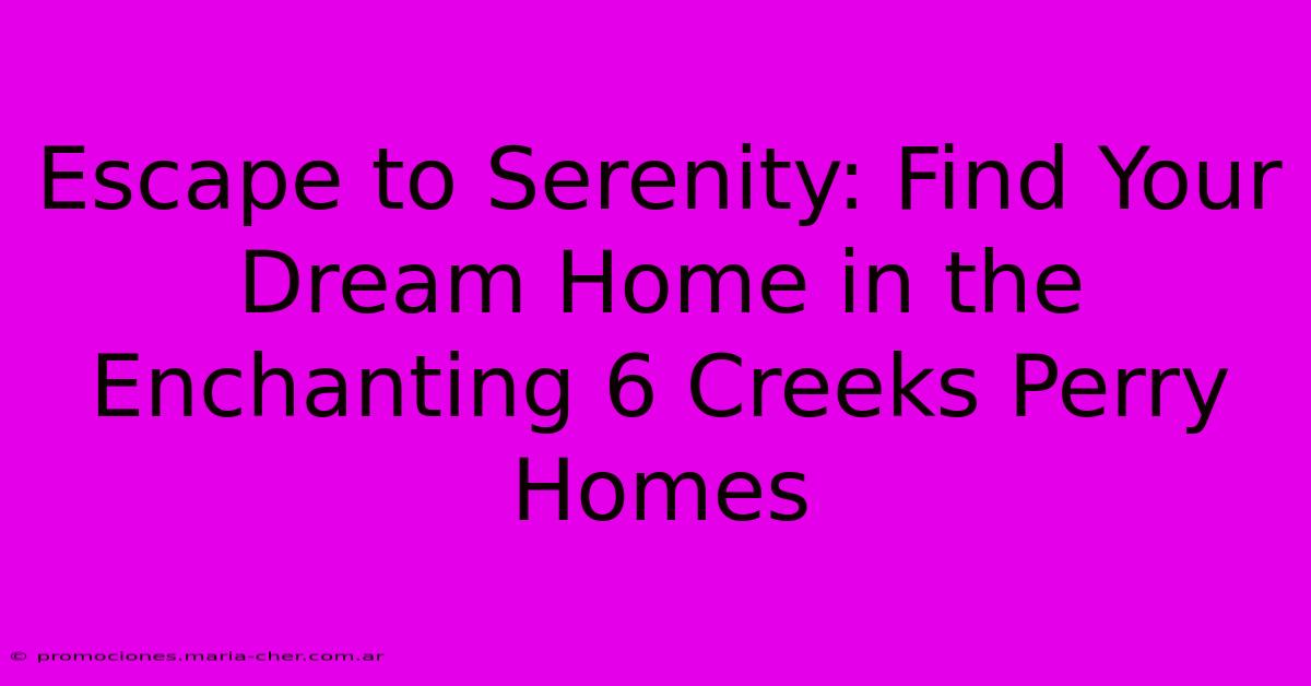 Escape To Serenity: Find Your Dream Home In The Enchanting 6 Creeks Perry Homes