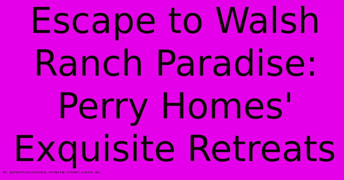 Escape To Walsh Ranch Paradise: Perry Homes' Exquisite Retreats