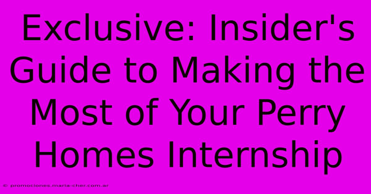 Exclusive: Insider's Guide To Making The Most Of Your Perry Homes Internship