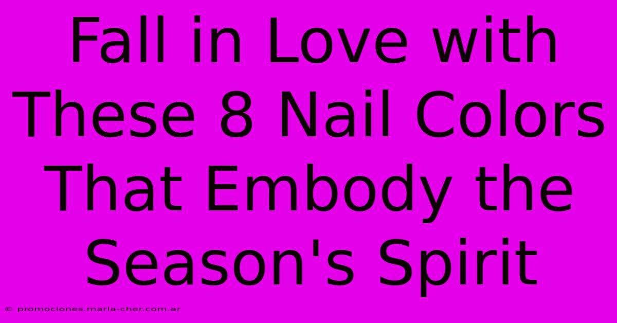 Fall In Love With These 8 Nail Colors That Embody The Season's Spirit