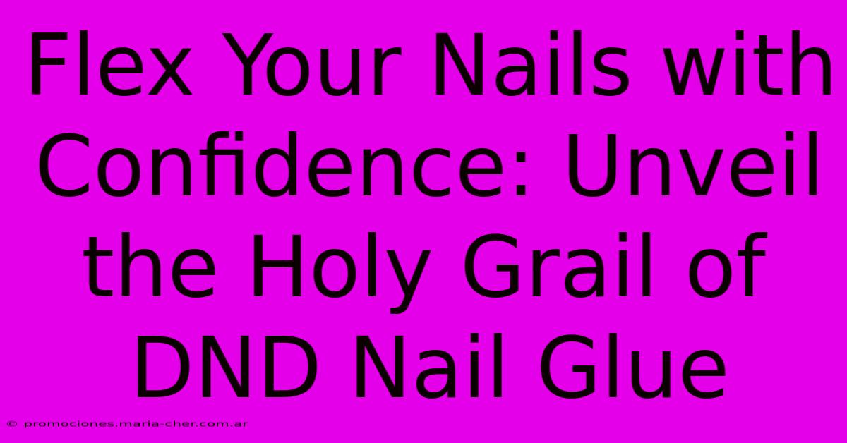 Flex Your Nails With Confidence: Unveil The Holy Grail Of DND Nail Glue