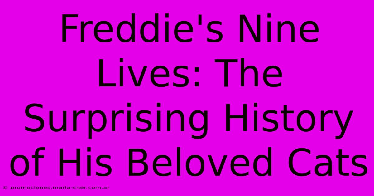 Freddie's Nine Lives: The Surprising History Of His Beloved Cats