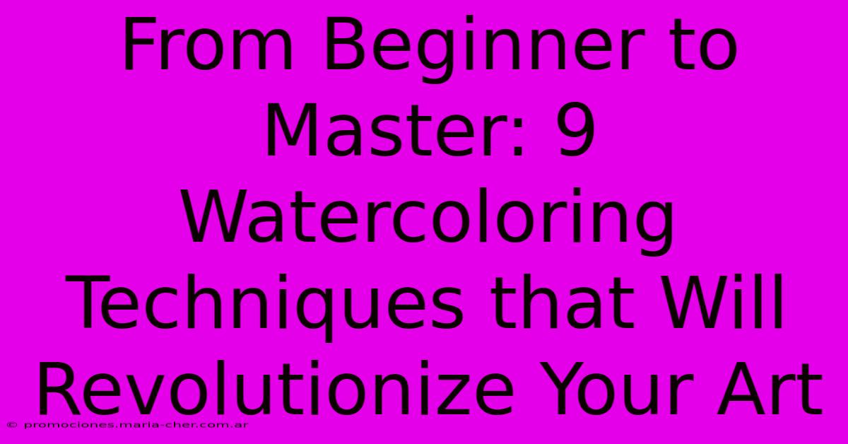 From Beginner To Master: 9 Watercoloring Techniques That Will Revolutionize Your Art