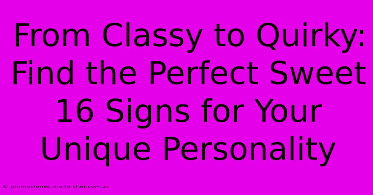 From Classy To Quirky: Find The Perfect Sweet 16 Signs For Your Unique Personality