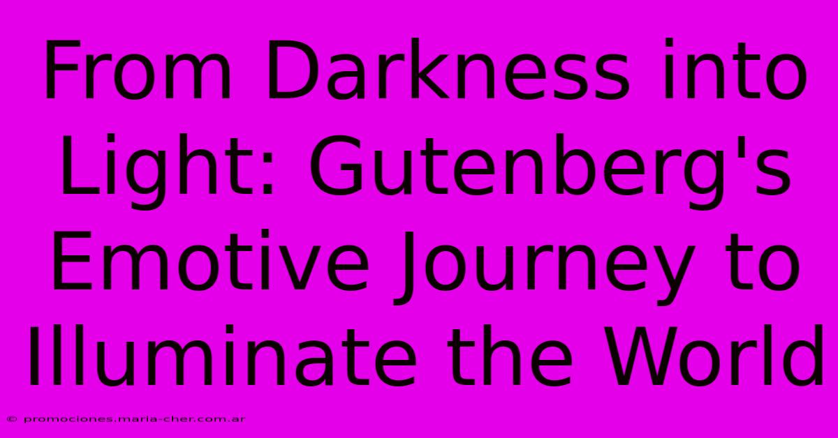 From Darkness Into Light: Gutenberg's Emotive Journey To Illuminate The World