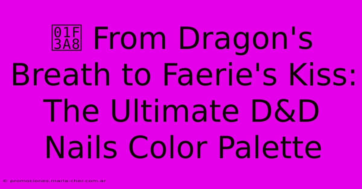 🎨 From Dragon's Breath To Faerie's Kiss: The Ultimate D&D Nails Color Palette