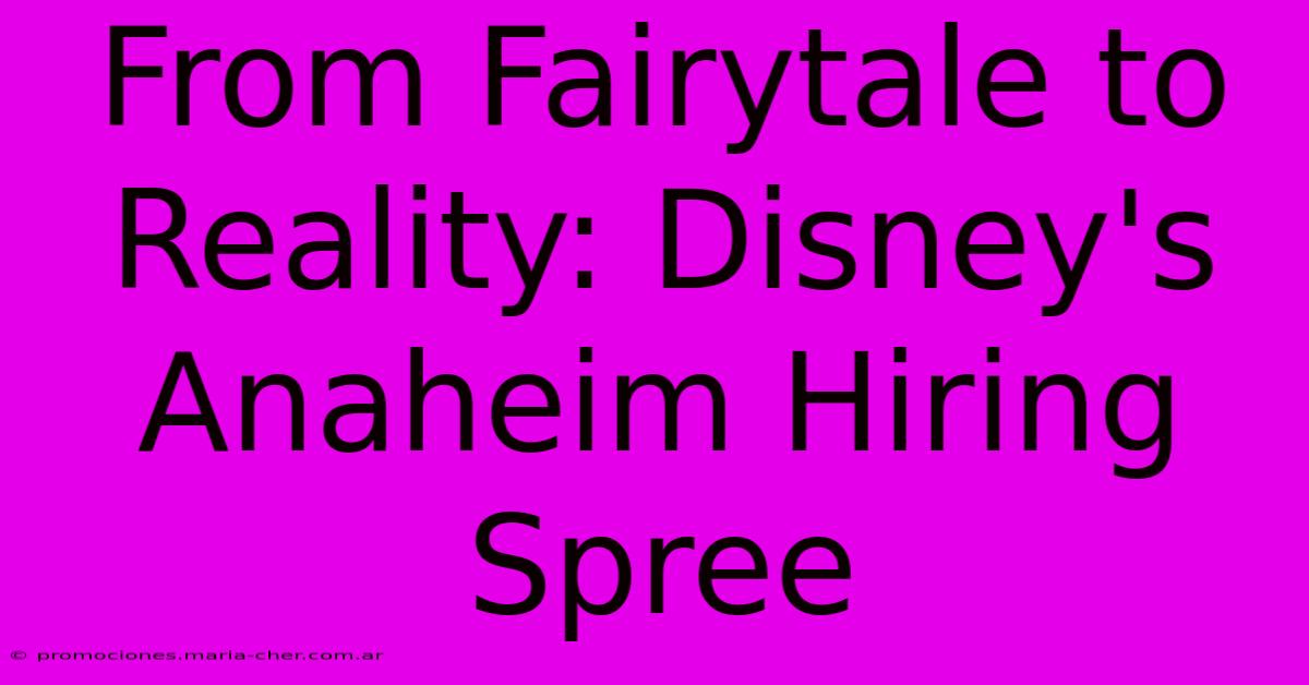 From Fairytale To Reality: Disney's Anaheim Hiring Spree