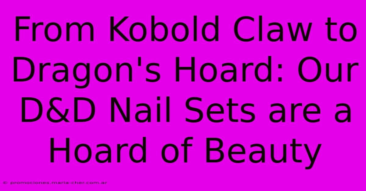 From Kobold Claw To Dragon's Hoard: Our D&D Nail Sets Are A Hoard Of Beauty