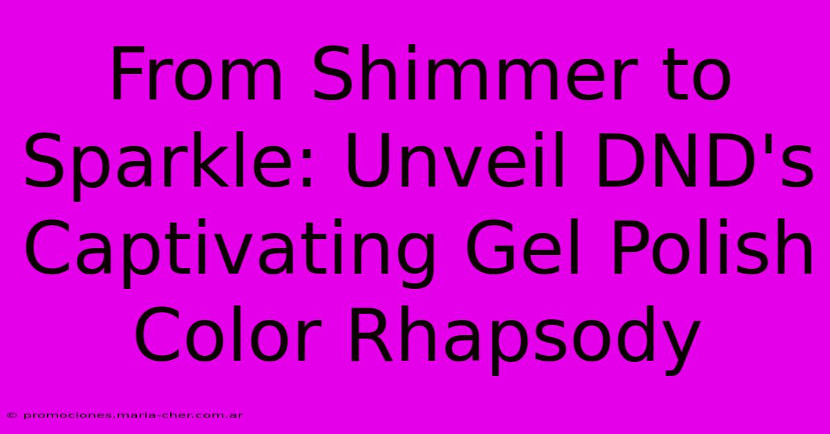 From Shimmer To Sparkle: Unveil DND's Captivating Gel Polish Color Rhapsody