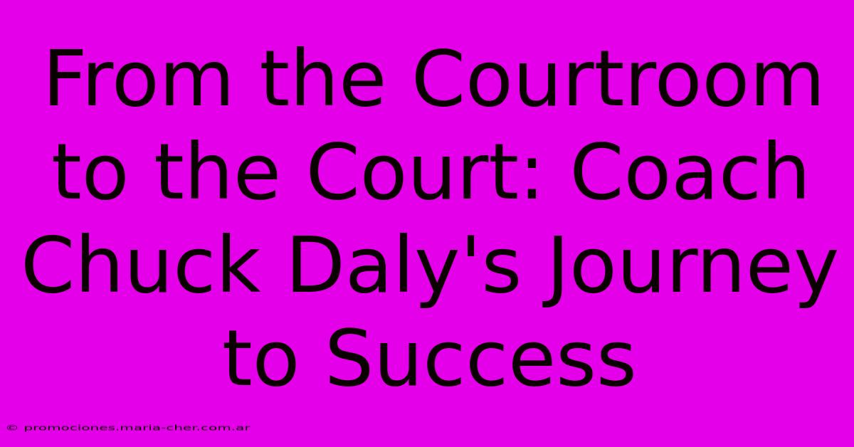 From The Courtroom To The Court: Coach Chuck Daly's Journey To Success