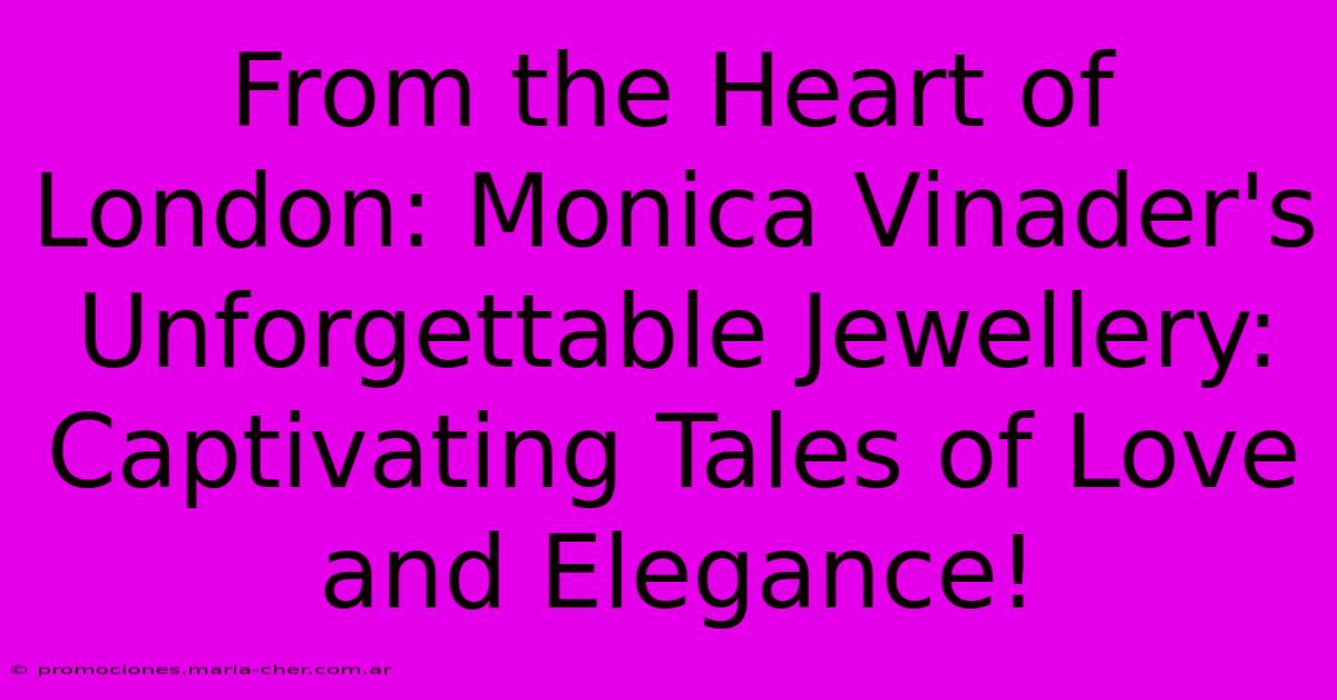 From The Heart Of London: Monica Vinader's Unforgettable Jewellery: Captivating Tales Of Love And Elegance!