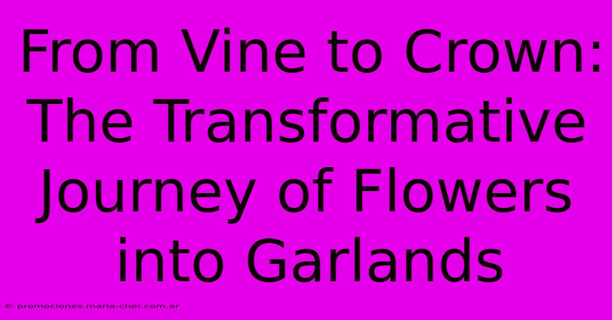 From Vine To Crown: The Transformative Journey Of Flowers Into Garlands