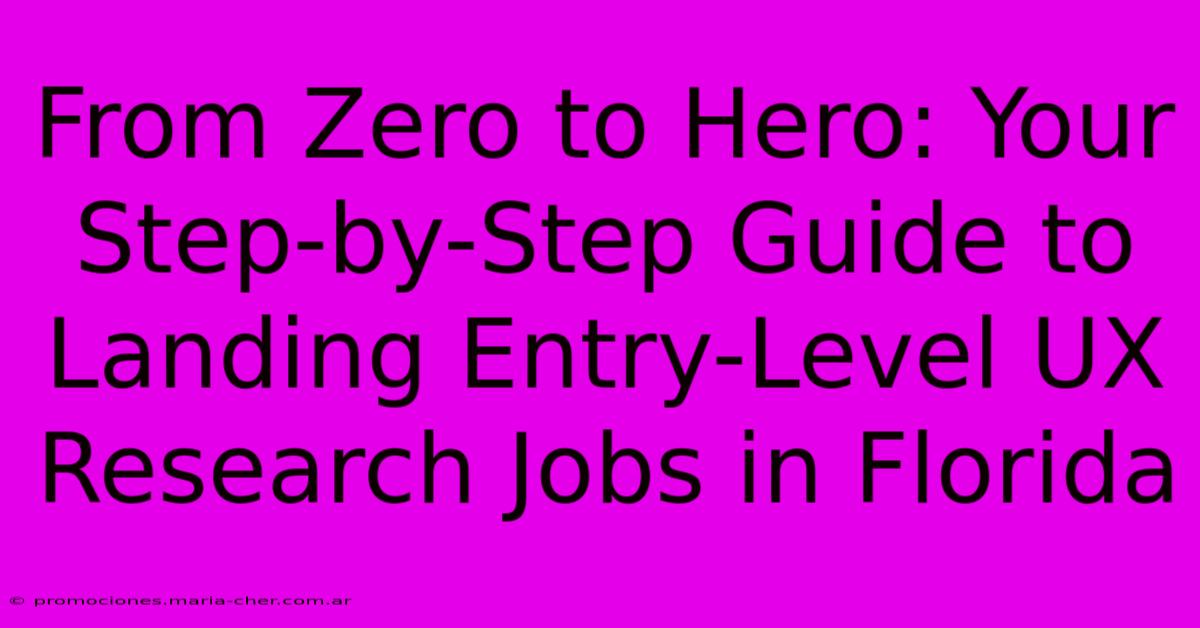 From Zero To Hero: Your Step-by-Step Guide To Landing Entry-Level UX Research Jobs In Florida