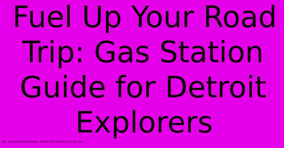 Fuel Up Your Road Trip: Gas Station Guide For Detroit Explorers