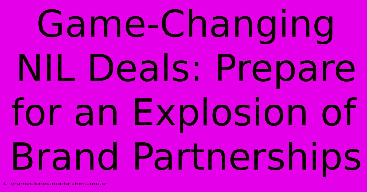 Game-Changing NIL Deals: Prepare For An Explosion Of Brand Partnerships