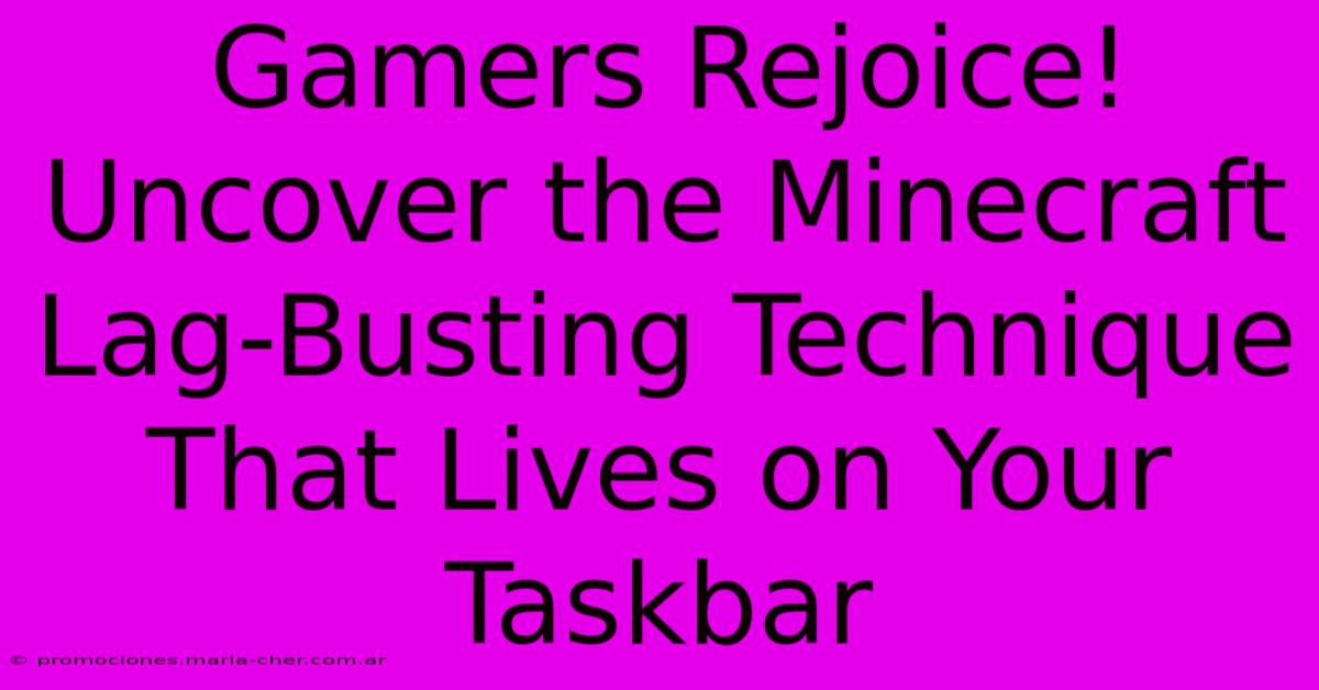 Gamers Rejoice! Uncover The Minecraft Lag-Busting Technique That Lives On Your Taskbar