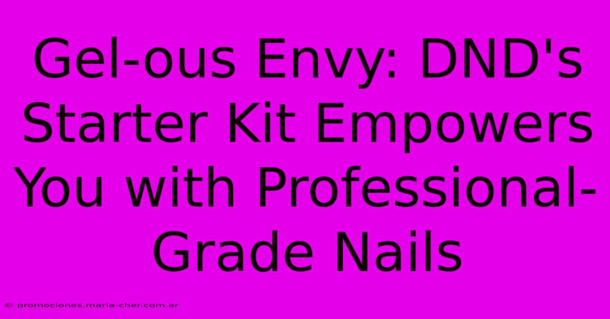 Gel-ous Envy: DND's Starter Kit Empowers You With Professional-Grade Nails